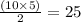 \frac{(10 \times 5)}{2}  = 25