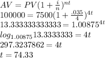 AV=PV(1+\frac{i}{n})^{nt}\\100000=7500(1+\frac{.035}{4})^{4t}\\13.333333333333=1.00875^{4t}\\log_{1.00875}13.3333333=4t\\297.3237862=4t\\t=74.33