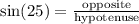 \text{sin}(25) = \frac{\text{opposite}}{\text{hypotenuse}}