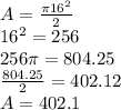 A=\frac{\pi 16^2}{2} \\16^2=256\\256\pi =804.25\\\frac{804.25}{2} =402.12\\A=402.1