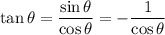 \displaystyle \tan\theta=\frac{\sin\theta}{\cos\theta}=-\frac{1}{\cos\theta}