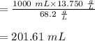 =\frac{1000 \ mL \times  13.750 \ \frac{g}{L}}{68.2 \ \frac{g}{L}}\\\\= 201.61 \ mL