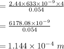 =\frac{2.44 \times 633 \times 10^{-9}\times 4 }{0.054}\\\\=\frac{6178.08\times 10^{-9}}{0.054}\\\\=1.144 \times 10^{-4} \ m