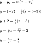y-y_1=m(x-x_1)\\\\y-(-2)=\frac{4}{7}(x-(-3)) \\\\y + 2=\frac{4}{7} (x+3)\\\\y=\frac{4}{7}x+\frac{12}{7}-2\\\\y=\frac{4}{7}   x-\frac{2}{7}