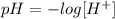 pH = - log [H^{+}]