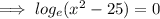 \implies log_e {(x^2-25)}= 0