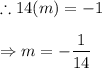 \therefore 14(m)=-1\\\\\Rightarrow m=-\dfrac{1}{14}