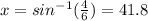 x = sin^{-1}(\frac{4}{6}) = 41.8