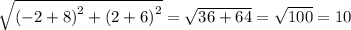 \sqrt{ {( - 2 + 8)}^{2} +  {(2 + 6)}^{2}  }  =  \sqrt{36 + 64}  =  \sqrt{100}  = 10