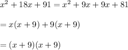 x^2 +18x +91 = x^2 +9x+ 9x +81 \\\\= x(x+9)+9(x+9)\\\\ = (x+9)(x+9)