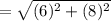 =\sqrt{(6)^2 +(8)^2}