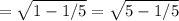 =\sqrt{1-1/5}=\sqrt{5-1/5}