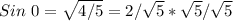 Sin~0=\sqrt{4/5} =2/\sqrt{5}*\sqrt{5}/\sqrt{5}