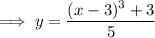 \implies y =\dfrac{(x-3)^3+3}{5}