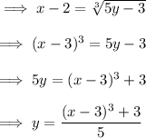 \implies x -2 =\sqrt[3]{5y-3}\\\\\implies (x-3)^3=5y-3 \\\\\implies 5y = (x-3)^3+3\\\\\implies y =\dfrac{(x-3)^3+3}{5}
