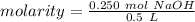 molarity= \frac{0.250 \ mol \ NaOH}{0.5 \ L}