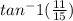 tan^-1(\frac{11}{15} )