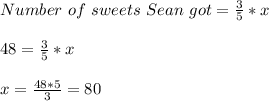Number \ of \ sweets \ Sean \ got = \frac{3}{5} * x\\\\48 = \frac{3}{5} * x\\\\x = \frac{48*5}{3} = 80