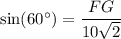 \sin (60^\circ)=\dfrac{FG}{10\sqrt{2}}