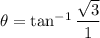 \theta =\tan^{-1}\dfrac{\sqrt{3}}{1}