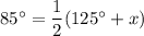 85^\circ=\dfrac{1}{2}(125^\circ+x)