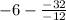 -6 - \frac{-32}{-12}