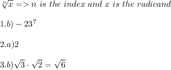 \sqrt[n]{x} =  n \ is \ the \ index \ and \ x \ is \ the \ radicand\\\\1. b)  -23^7\\\\2. a) 2\\\\3. b) \sqrt{3} \cdot\sqrt{2} =\sqrt{6}