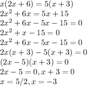 x(2x+6)=5(x+3)\\2x^2+6x=5x+15\\2x^2+6x-5x-15=0\\2x^2+x-15=0\\2x^2+6x-5x-15=0\\2x(x+3)-5(x+3)=0\\(2x-5)(x+3)=0\\2x-5=0, x+3=0\\x=5/2, x=-3\\