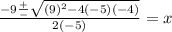 \frac{-9\frac{+}{-}\sqrt{(9)^2-4(-5)(-4)}  }{2(-5) } = x