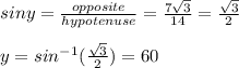 sin y = \frac{opposite}{hypotenuse} = \frac{7\sqrt{3} }{14}   = \frac{\sqrt{3} }{2} \\\\y = sin^{-1} (\frac{\sqrt{3} }{2} ) = 60