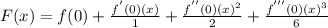 F(x)=f(0)+\frac{f^{'}(0)(x)}{1}+\frac{f^{''}(0)(x)^{2}}{2}+\frac{f^{'''}(0)(x)^{3}}{6}