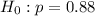 H_0: p = 0.88