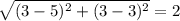 $\sqrt{(3-5)^2+(3-3)^2} = 2$