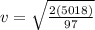 v=\sqrt{\frac{2(5018)}{97} }