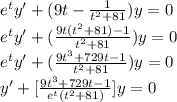 e^{t}y' + (9t - \frac{1}{t^{2} + 81 } )y = 0\\e^{t}y' + (\frac{9t(t^{2} + 81 ) - 1}{t^{2} + 81 } )y = 0\\e^{t}y' + (\frac{9t^{3} + 729t  - 1}{t^{2} + 81 } )y = 0\\y' + [\frac{9t^{3} + 729t  - 1}{e^{t}(t^{2} + 81) } ]y = 0