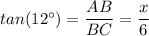 tan(12 ^{\circ}) = \dfrac{AB}{BC} = \dfrac{x}{6}