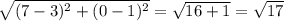 \sqrt{(7-3)^2 + (0-1)^2} = \sqrt{16 + 1} = \sqrt{17}