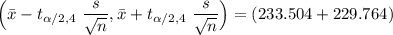 \Big ( \bar {x} - t_{\alpha/2, 4} \ \dfrac{s}{\sqrt{n}}}, \bar x + t_{\alpha/2, 4} \ \dfrac{s}{\sqrt{n}}} \Big) = (233.504+229.764)