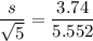 \dfrac{s}{\sqrt{5}}= \dfrac{ 3.74}{5.552}
