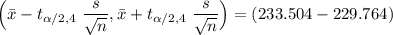 \Big ( \bar {x} - t_{\alpha/2, 4} \ \dfrac{s}{\sqrt{n}}}, \bar x + t_{\alpha/2, 4} \ \dfrac{s}{\sqrt{n}}} \Big) = (233.504-229.764)