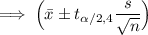 \implies \Big(\bar x \pm t_{\alpha/2,4} \dfrac{s}{\sqrt{n}} \Big)