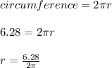 circumference = 2\pi r\\\\6.28 = 2\pi r\\\\r = \frac{6.28}{2\pi}
