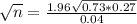 \sqrt{n} = \frac{1.96\sqrt{0.73*0.27}}{0.04}