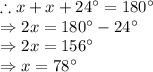\therefore x+x+24^{\circ}=180^{\circ}\\\Rightarrow 2x=180^{\circ}-24^{\circ}\\\Rightarrow 2x=156^{\circ}\\\Rightarrow x=78^{\circ}