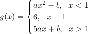 g(x) = \begin{cases}ax^2-b, \ \ x < 1\\6, \ \ x = 1\\5ax+b, \ \ x  1\end{cases}