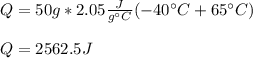 Q=50g*2.05\frac{J}{g\°C} (-40\°C+65\°C)\\\\Q=2562.5J