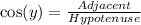 \cos(y) = \frac{Adjacent}{Hypotenuse}