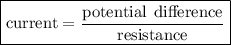 \boxed{ \mathrm{current =  \dfrac{potential \:  \: difference}{resistance} }}
