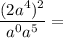 \dfrac{(2a^4)^2}{a^0a^5} =
