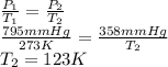 \frac{P_{1}}{T_{1}} = \frac{P_{2}}{T_{2}}\\\frac{795 mm Hg}{273 K} = \frac{358 mm Hg}{T_{2}}\\T_{2} = 123 K